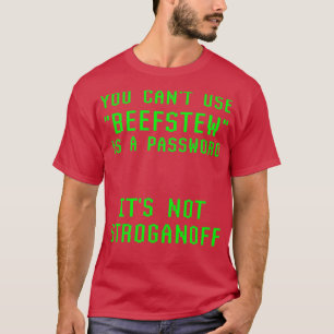 Kant Use Beefstew as Password its not Stroganoff G T-shirt