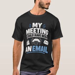 Kantoorhumor Mijn Vergadering Had Een E-mail Kunne T-shirt