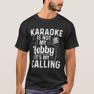 Karaoke is niet mijn hobby, het is mijn roeping ka t-shirt