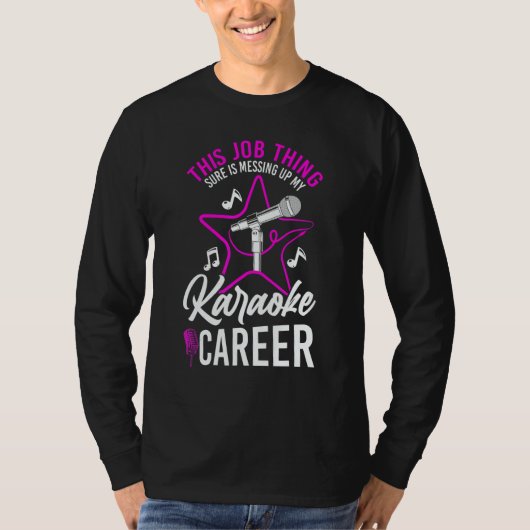 Karaoke Singer This Job Thing Sure Is Messing Up M T-shirt (Voorkant)