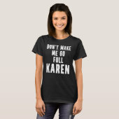 Karen Quote  Don't Make Me Go Full Karen Meme T-shirt (Voorkant volledig)
