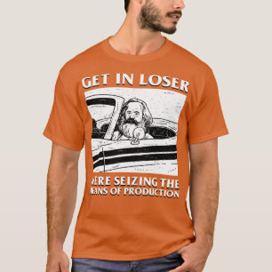 Karl Marx Get in Loser greep de middelen van P T-shirt