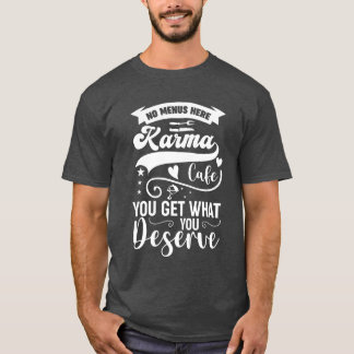 Karma Cafe No Menu Here You Get What You Deserve r T-shirt