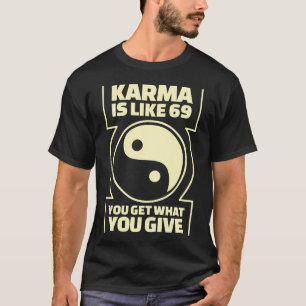 Karma is als 69 je krijgt wat je geeft t-shirt