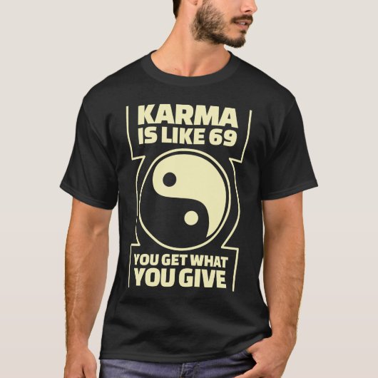 Karma is als 69 je krijgt wat je geeft t-shirt (Voorkant)