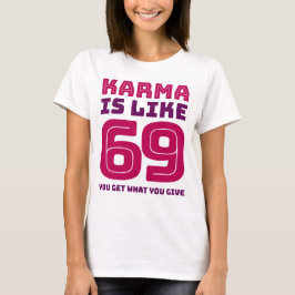 Karma is als 69 je krijgt wat je geeft t-shirt