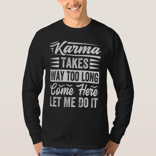 Karma Takes Way Too Long Come Here Let Me Do It T-shirt (Voorkant)