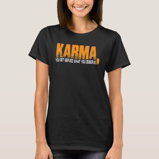 Karma You Get Served What You Deserve T-shirt (Voorkant)