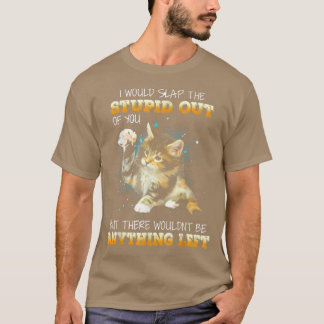 Kat dat ik de stommer uit je zou halen t-shirt