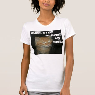 Kat "DUDE STOP BLOWIN" MIJN MIJN MIJN MIJN MIJN MI T-shirt
