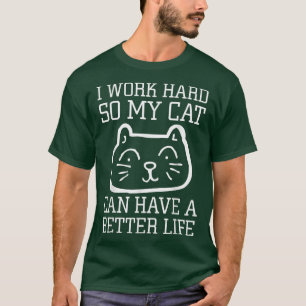 Kat laat ik hard werken zodat mijn kat een betere t-shirt