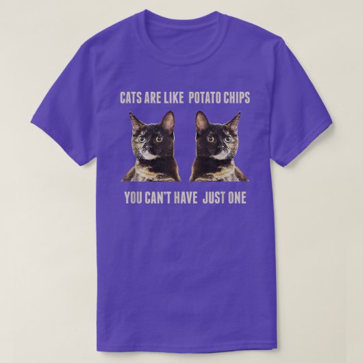 Katten zijn als aardappelchips die je niet slechts t-shirt (Design voorkant)