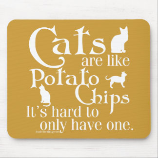 Katten zijn als chips... muismat