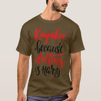 Kayaker omdat volwassen is moeilijk 1 t-shirt