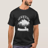 Kayaking Canoe Boating Funny Kayak Take Me On The T-shirt (Voorkant)