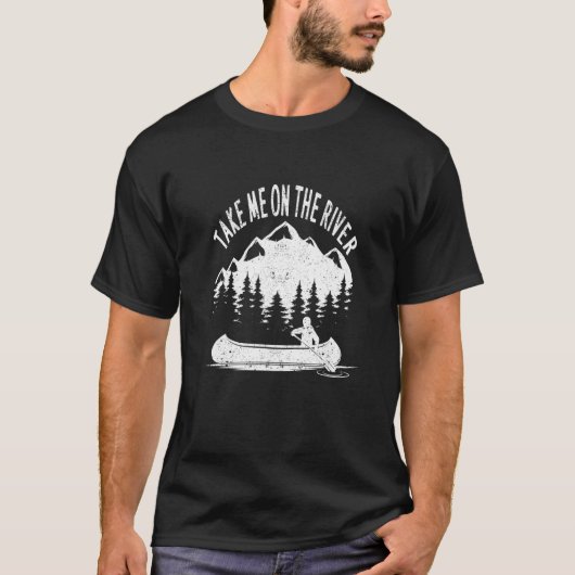 Kayaking Canoe Boating Funny Kayak Take Me On The  T-shirt (Voorkant)