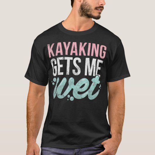 Kayaking geeft me nat Funny Kayak Lover Gift T-shirt (Voorkant)