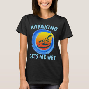 Kayaking geeft me natte grappige nieuwigheid t-shirt