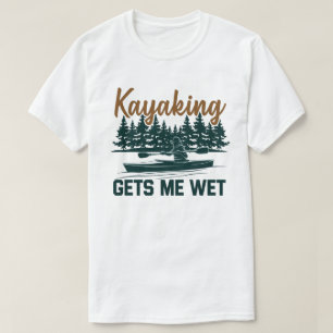 Kayaking geeft me Wet Funny Kayak Enthusiast T-shirt