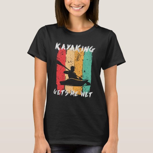Kayaking Gets Me Wet Kayak Paddling Kayaker T-shirt (Voorkant)