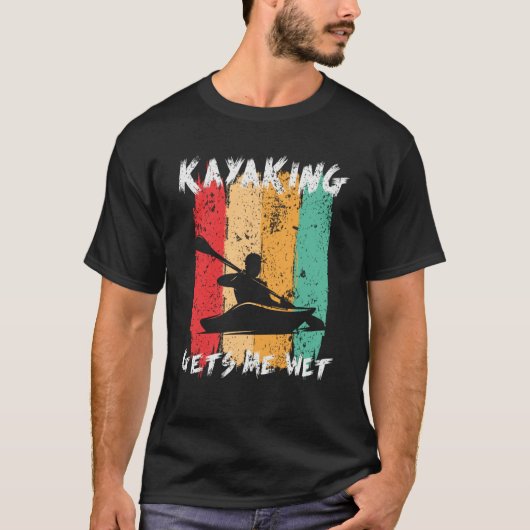 Kayaking Gets Me Wet Kayak Paddling Kayaker T-shirt (Voorkant)