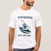 Kayaking haalt me nat - kayak - kayaker t-shirt (Voorkant)