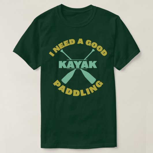 Kayaking Ik heb een goede paddling nodig T-shirt (Design voorkant)