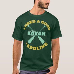 Kayaking Ik heb een goede paddling nodig T-shirt