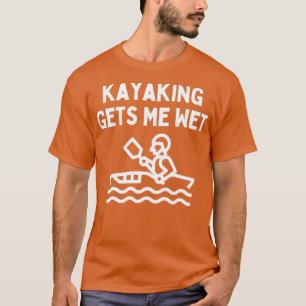 Kayaking Lover Gezegde Kayaking geeft me nat water T-shirt