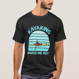 Kayaking maakt me nat Quote voor een Whitewater Ka T-shirt