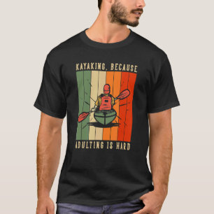 Kayaking omdat het aanvullen een harde rivier is i t-shirt