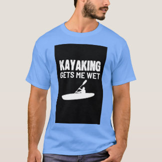 Kayaking Wet Hobby Paddling Kayaker Kayak Canobest T-shirt