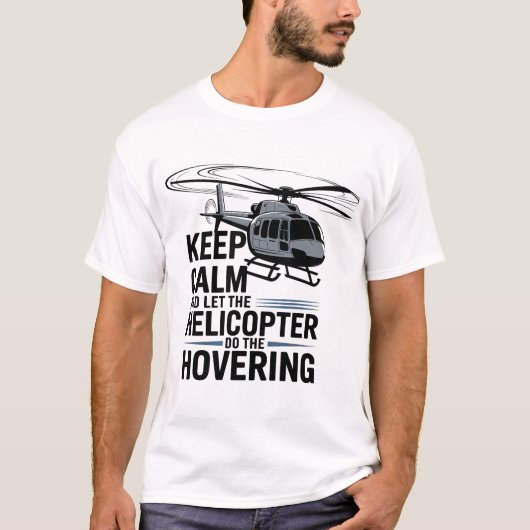 Keep Calm and Let the Helicopter Do the Hovering  T-shirt (Voorkant)