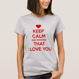 Keep Calm and Remember that I love you T-shirt