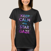 Keep Calm and Star Gaze Stargazing Stargazer T-shirt (Voorkant)