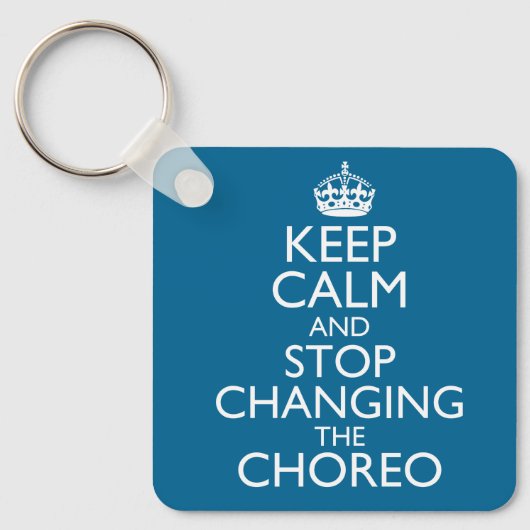 Keep Calm and Stop Changing the Choreo Sleutelhanger (Voorkant)