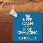 Keep Calm and Stop Changing the Choreo Sleutelhanger (Voorkant)