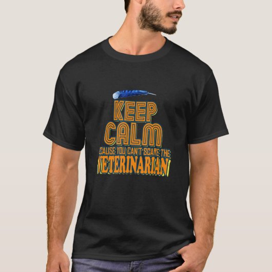 Keep Calm Because You Can't Scare The Veterinarian T-shirt (Voorkant)