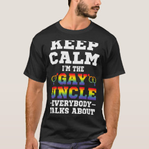 Keep Calm I Am The Gay Uncle Everybody Talks About T-shirt