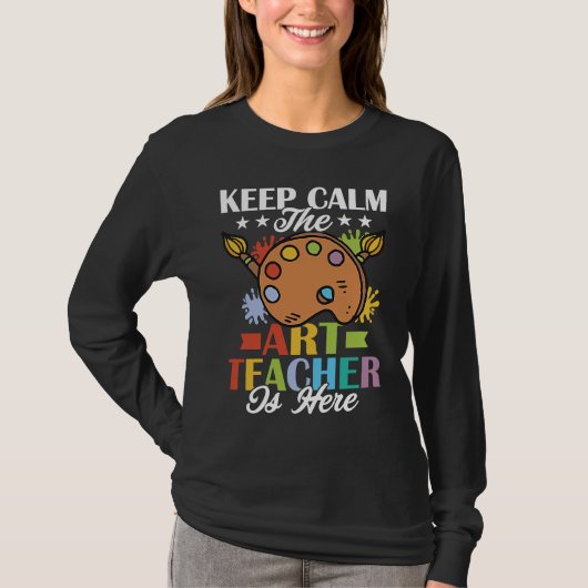 Keep Calm The Teacher Is Here Artist Education T-shirt (Voorkant)