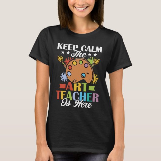 Keep Calm The Teacher Is Here Artist Education T-shirt (Voorkant)