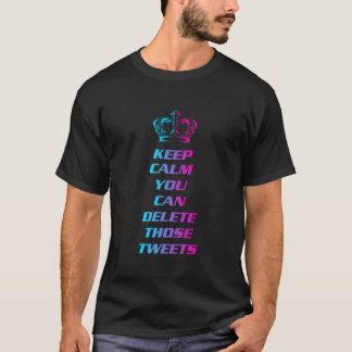 Keep Calm You Can Delete Those Tweets T-shirt