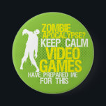 Keep Calm Zombie Apocalypse Funny Gaming Button<br><div class="desc">Cool grunge halftone knop voor geek en gamers. Zombie apocalypse? Houd rustig videospelletjes en ik heb me hierop voorbereid. Een grappige knop voor degenen die graag videospelletjes spelen. Druk jezelf uit met deze kleurrijke knop.</div>