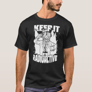 Keep it Radioactive Science Nuke Energy Nuclear P T-shirt
