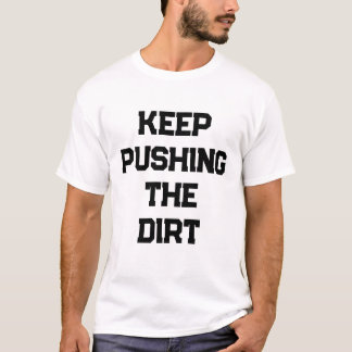 Keep pushing the dirt mens t-shirt