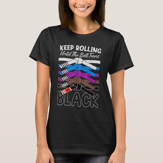Keep Rolling Until Belt Turns Black Jiu Jitsu BJJ  T-shirt (Voorkant)