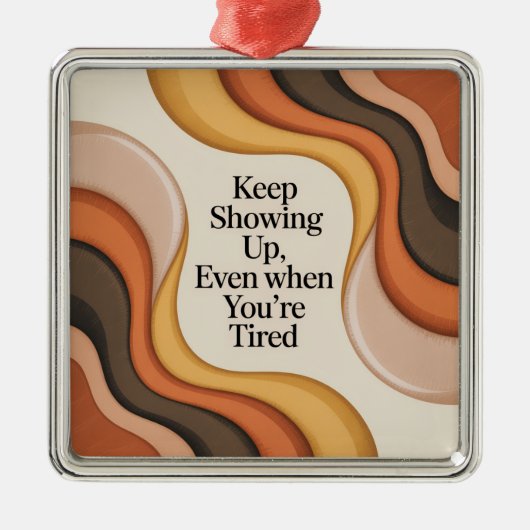 Keep Showing Up, Even When You're Tired Metalen Ornament (Voorkant)