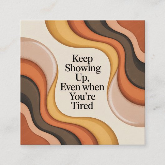 Keep Showing Up, Even When You're Tired Vierkante Visitekaartje (Voorkant)