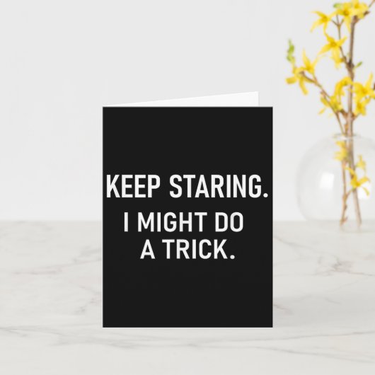 Keep Staring I Might Do A Trick, Funny, Jokes, Sar Kaart (Gele Bloem)