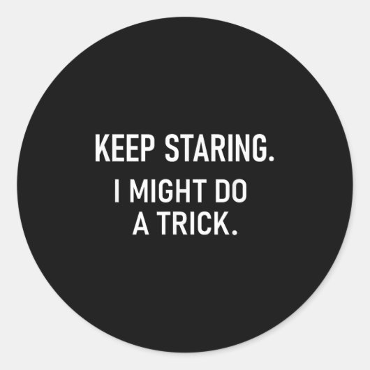 Keep Staring I Might Do A Trick, Funny, Jokes, Sar Ronde Sticker (Voorkant)
